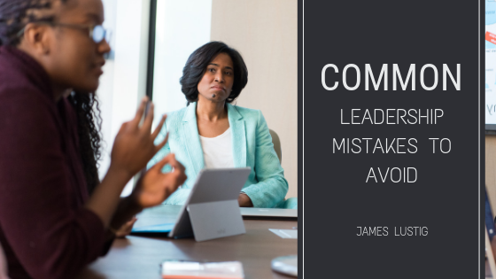 Common Leadership Mistakes To Avoid James Lustig