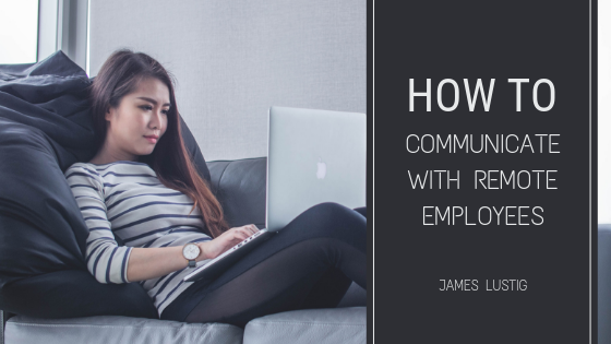 How To Communicate With Remote Employees James Lustig