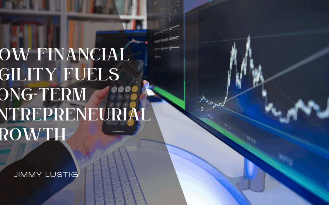 How Financial Agility Fuels Long-Term Entrepreneurial Growth