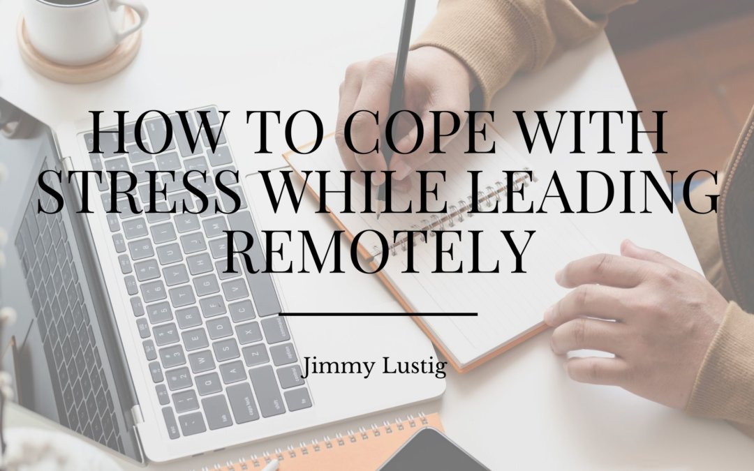 How to Cope With Stress While Leading Remotely