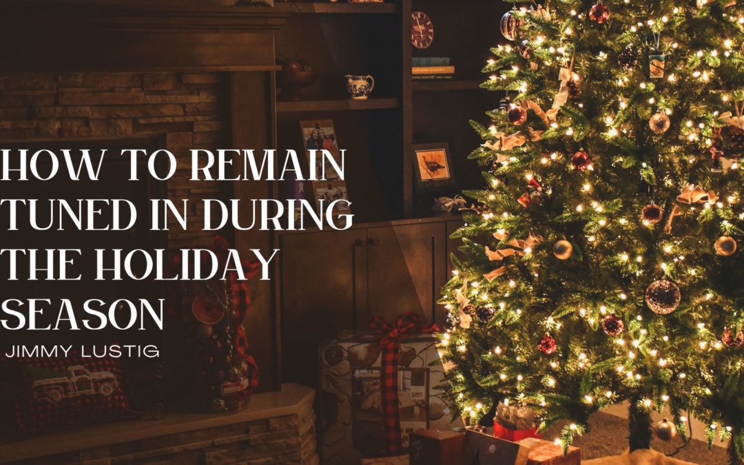 How to Remain Tuned In During the Holiday Season