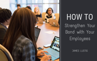 How To Strengthen Your Bond With Your Employees