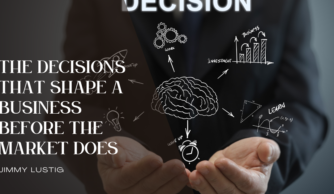 The Decisions That Shape a Business Before the Market Does
