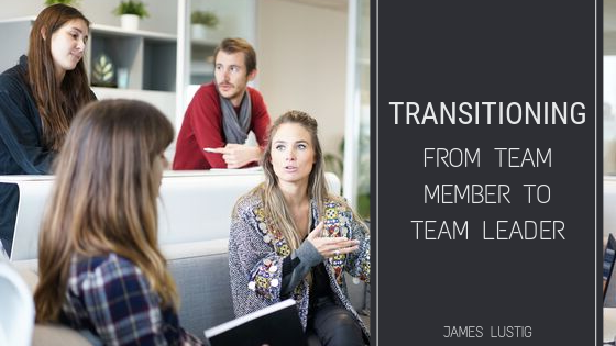 Transitioning From Team Member To Team Leader James Lustig