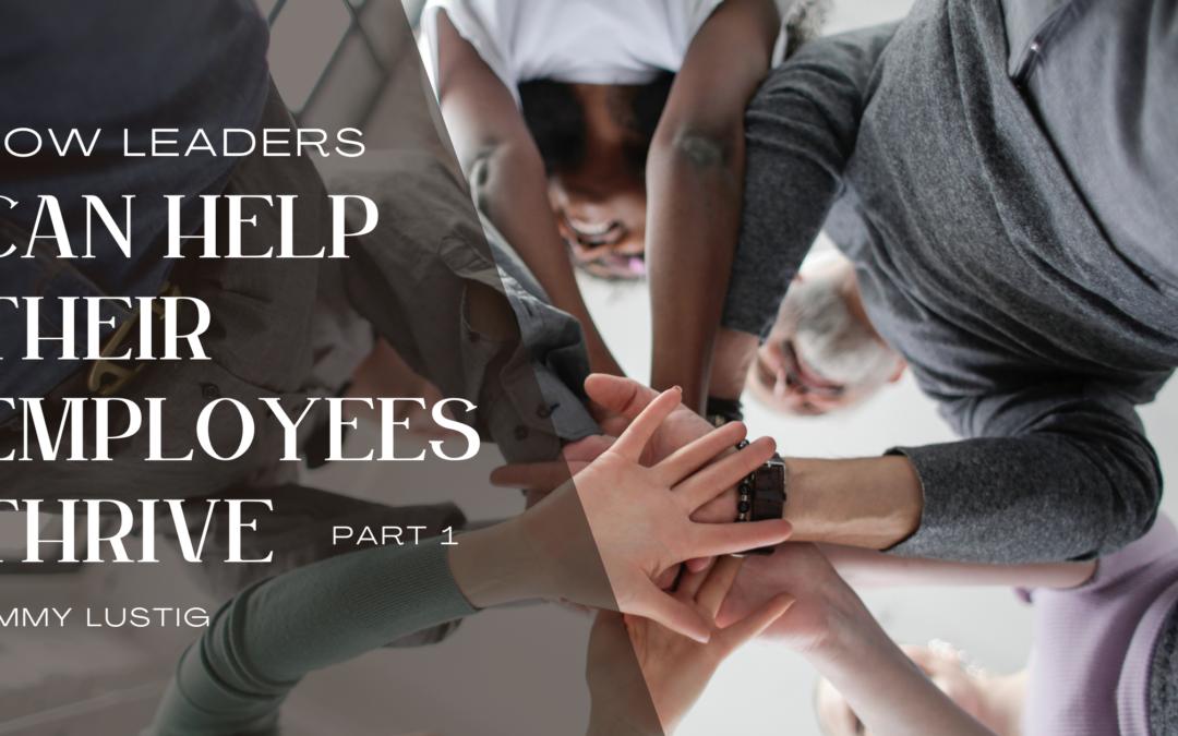 How Leaders Can Help Their Employees Thrive – Part 1